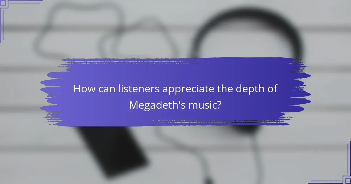 How can listeners appreciate the depth of Megadeth's music?