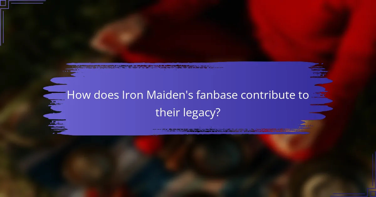 How does Iron Maiden's fanbase contribute to their legacy?