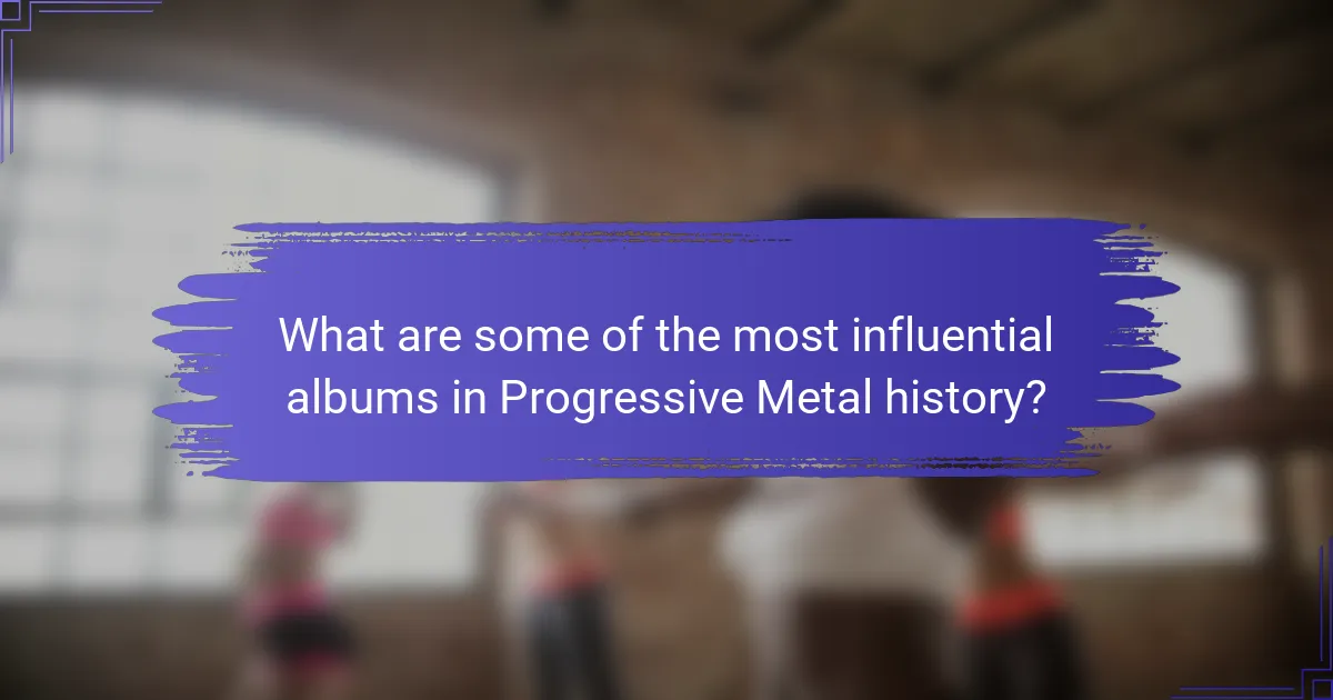 What are some of the most influential albums in Progressive Metal history?
