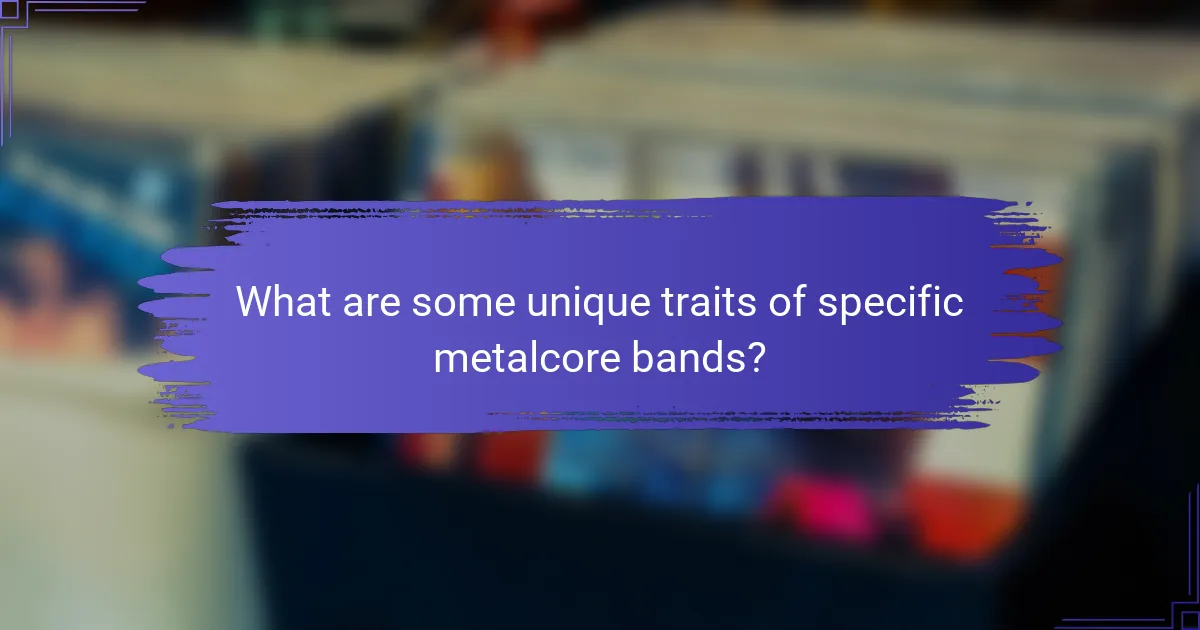 What are some unique traits of specific metalcore bands?