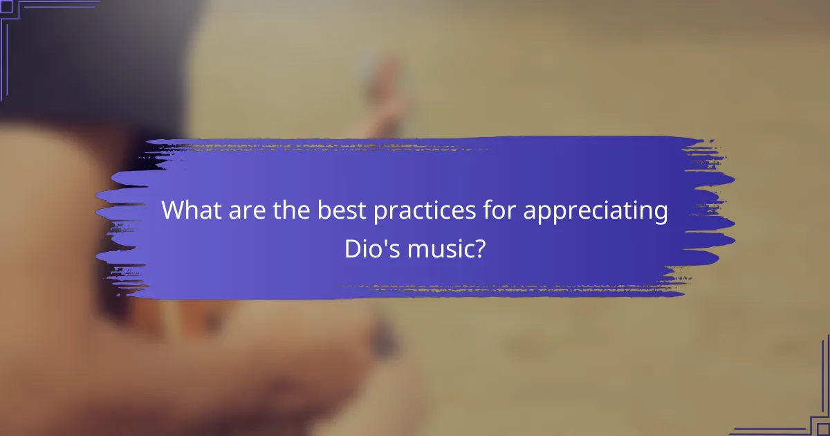 What are the best practices for appreciating Dio's music?