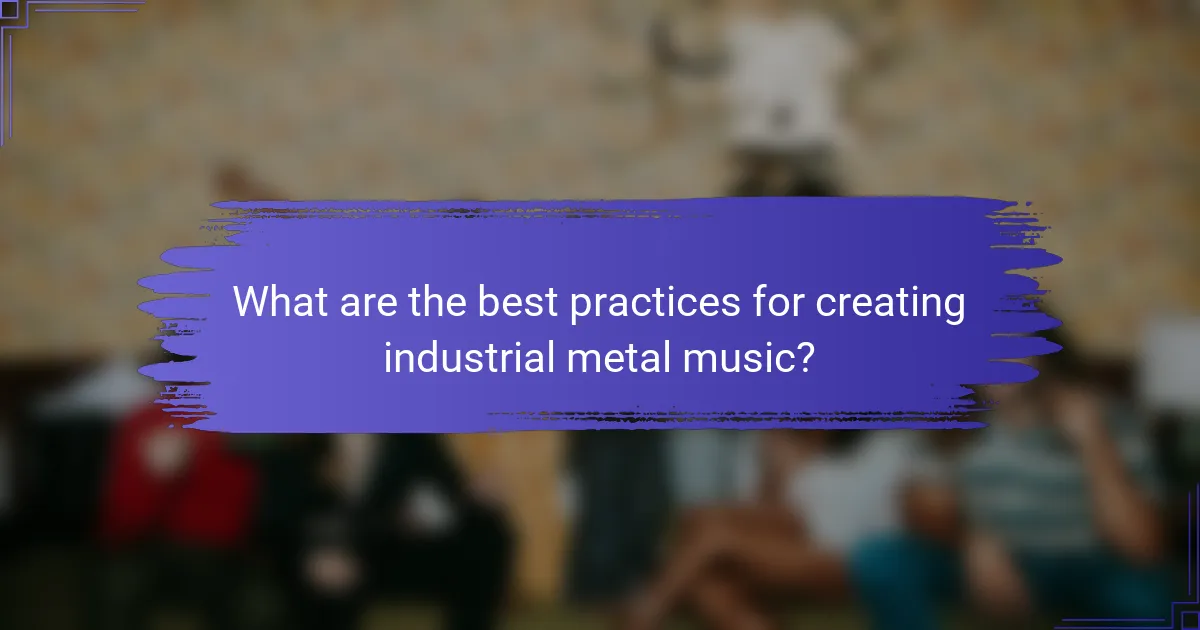 What are the best practices for creating industrial metal music?