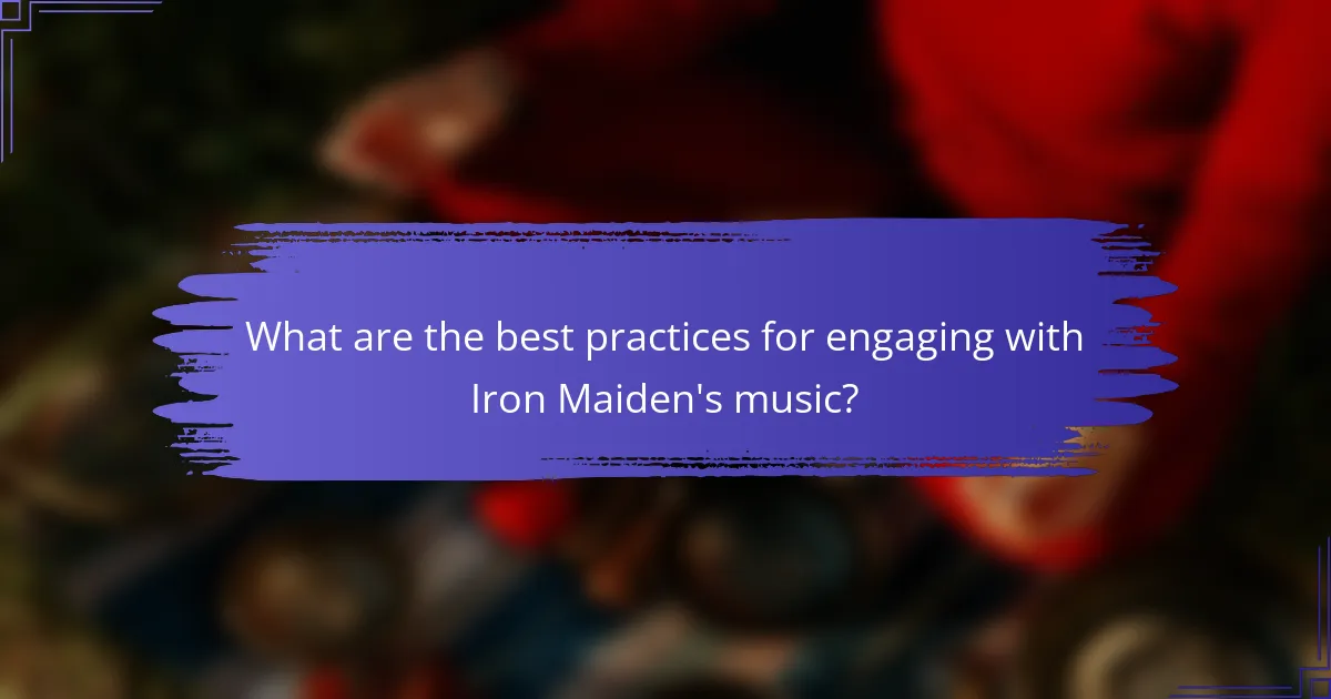 What are the best practices for engaging with Iron Maiden's music?