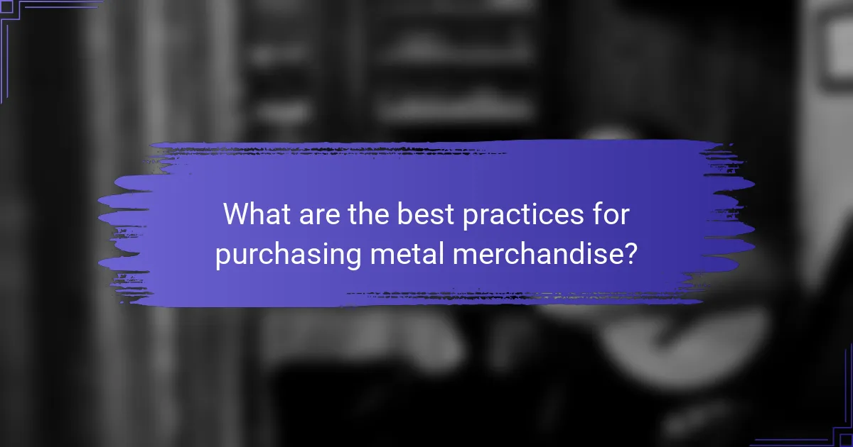 What are the best practices for purchasing metal merchandise?