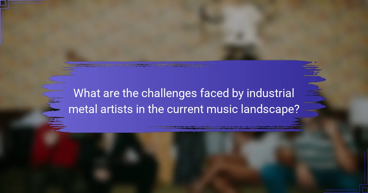 What are the challenges faced by industrial metal artists in the current music landscape?