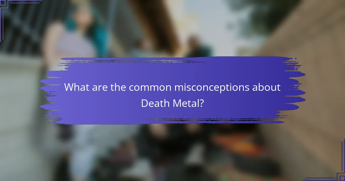 What are the common misconceptions about Death Metal?