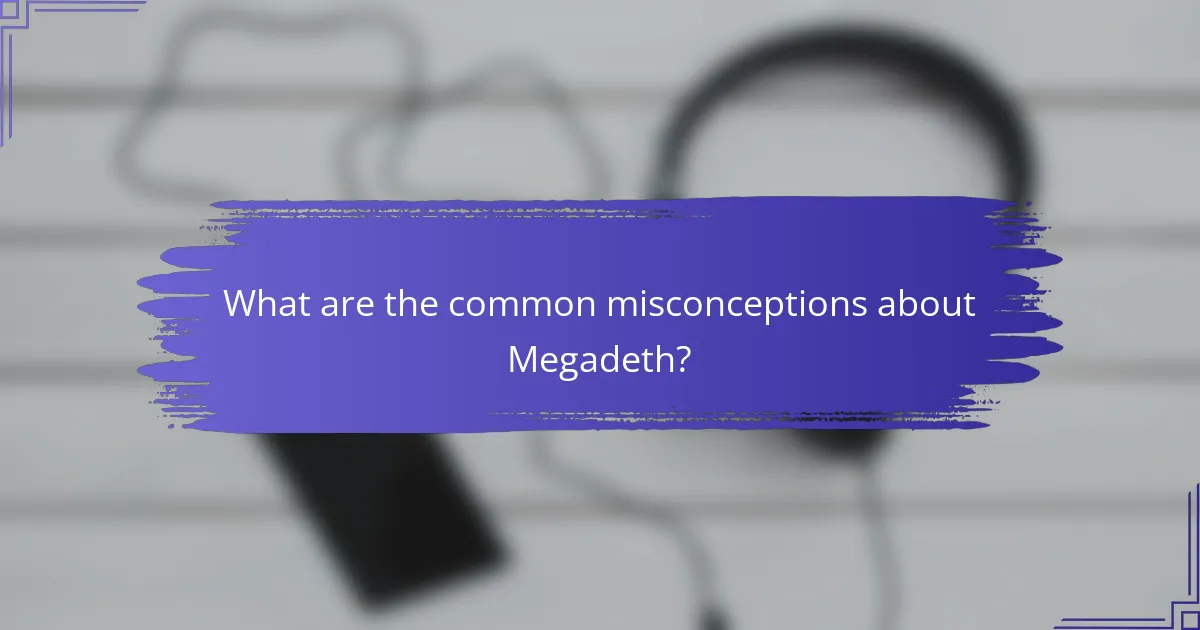 What are the common misconceptions about Megadeth?