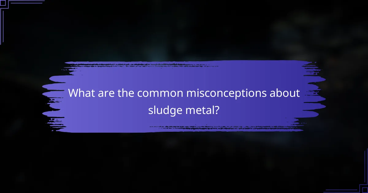 What are the common misconceptions about sludge metal?