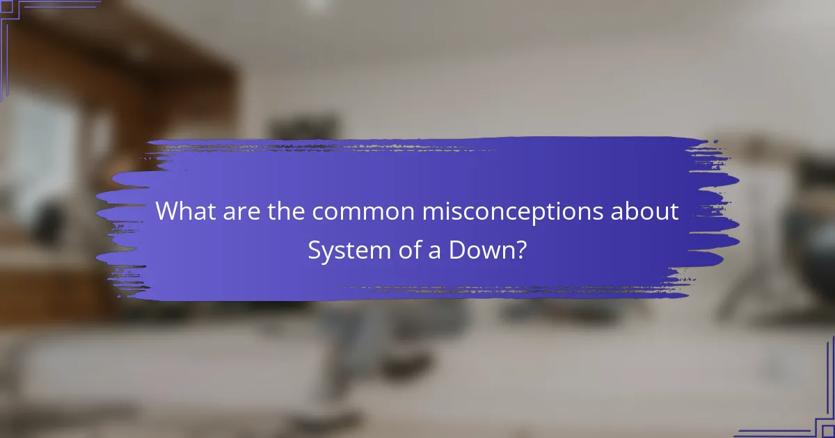 What are the common misconceptions about System of a Down?