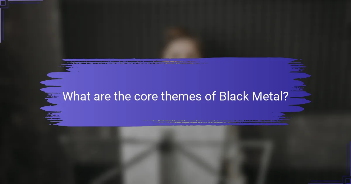 What are the core themes of Black Metal?