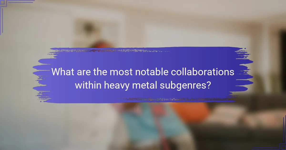 What are the most notable collaborations within heavy metal subgenres?