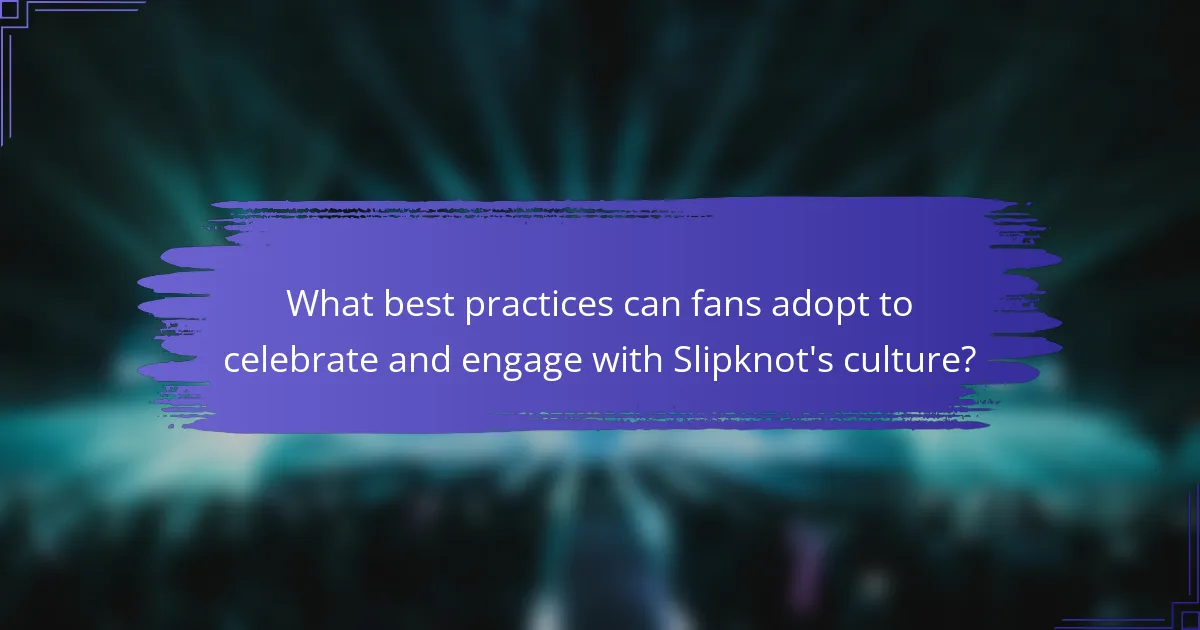 What best practices can fans adopt to celebrate and engage with Slipknot's culture?