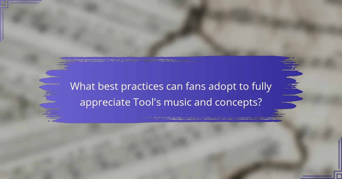 What best practices can fans adopt to fully appreciate Tool's music and concepts?