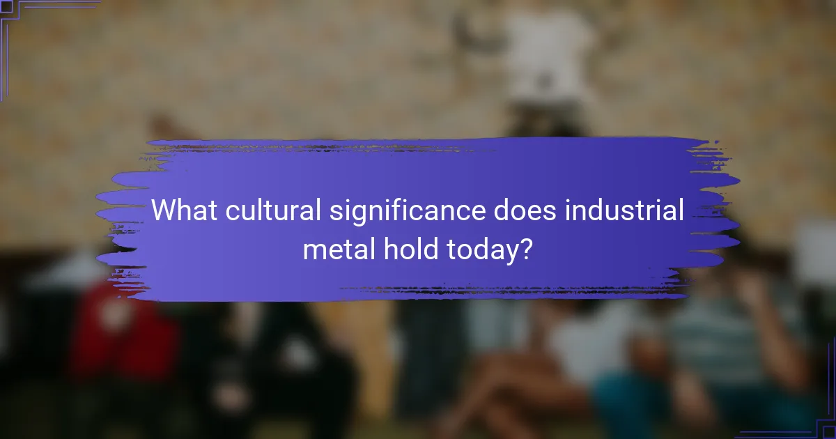 What cultural significance does industrial metal hold today?
