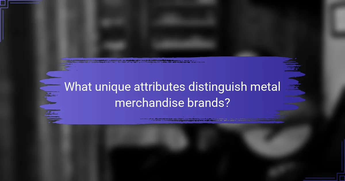 What unique attributes distinguish metal merchandise brands?