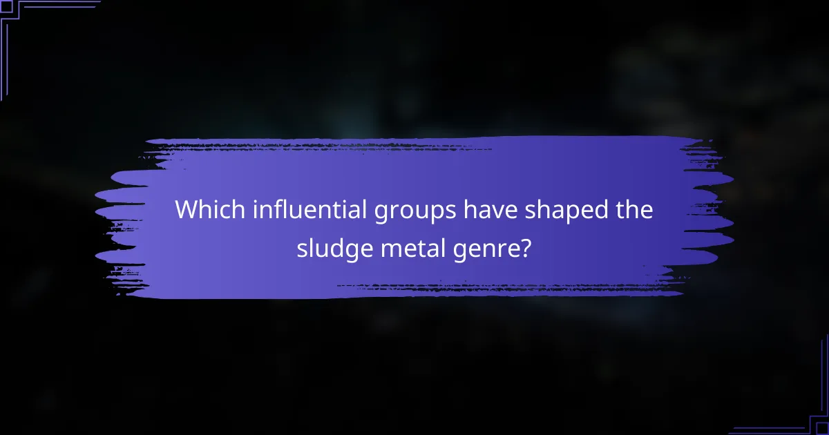 Which influential groups have shaped the sludge metal genre?