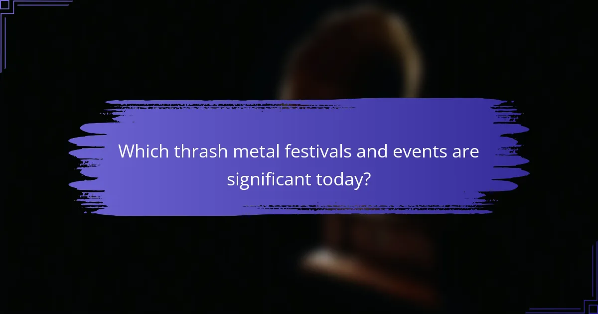Which thrash metal festivals and events are significant today?