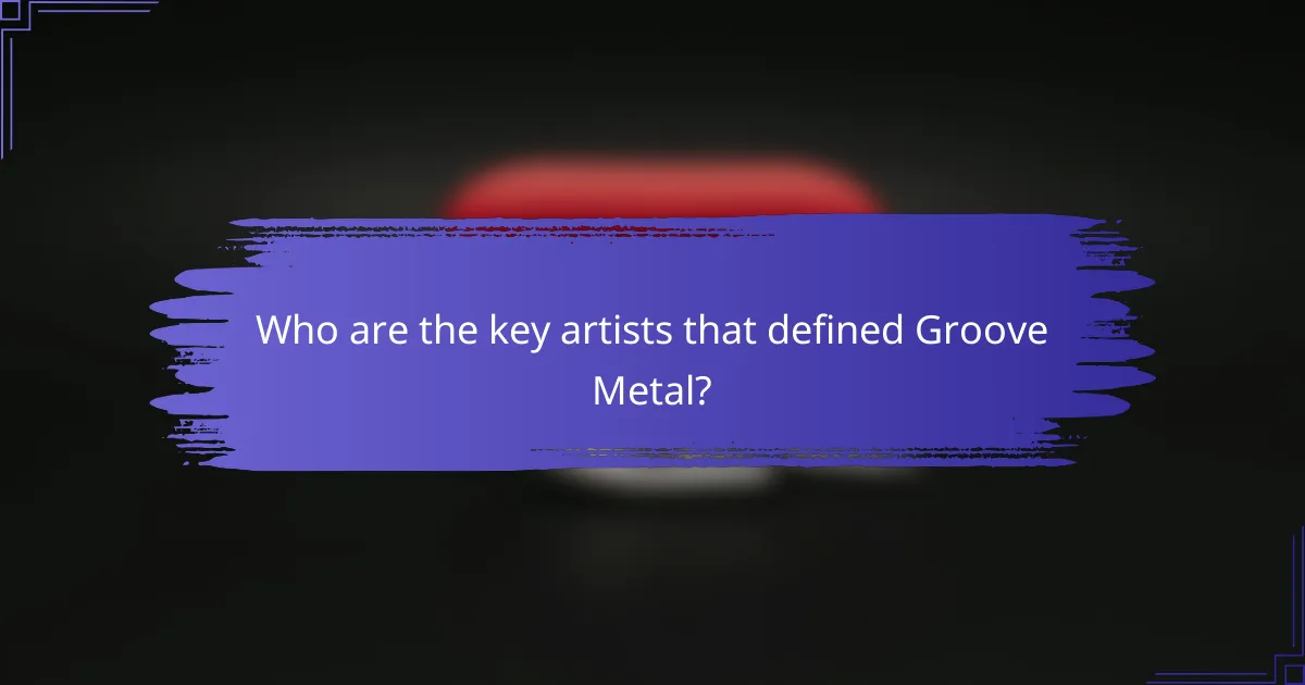 Who are the key artists that defined Groove Metal?